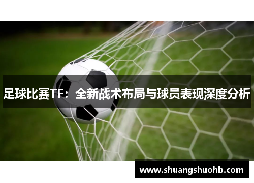 足球比赛TF：全新战术布局与球员表现深度分析